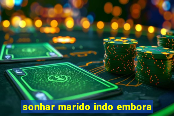 sonhar marido indo embora